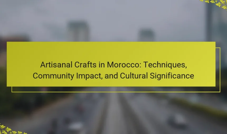 Artisanal Crafts in Morocco: Techniques, Community Impact, and Cultural Significance