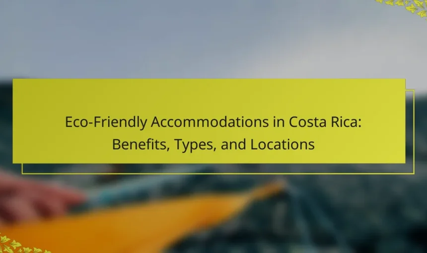 Eco-Friendly Accommodations in Costa Rica: Benefits, Types, and Locations