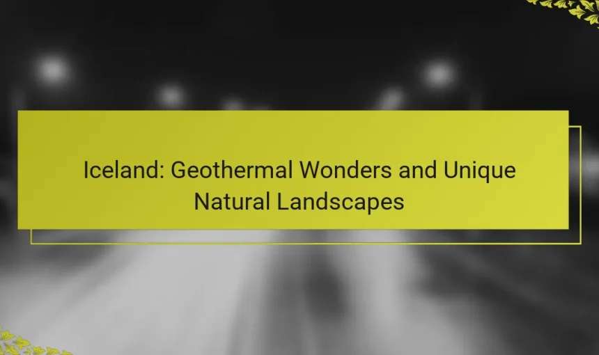 Iceland: Geothermal Wonders and Unique Natural Landscapes