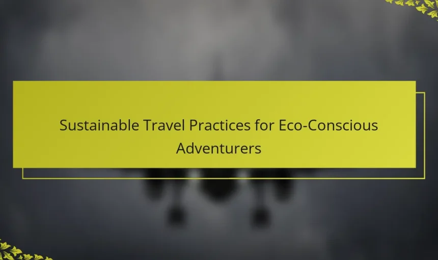 Sustainable Travel Practices for Eco-Conscious Adventurers