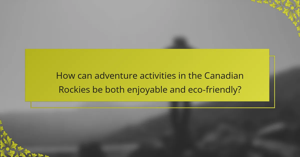 How can adventure activities in the Canadian Rockies be both enjoyable and eco-friendly?