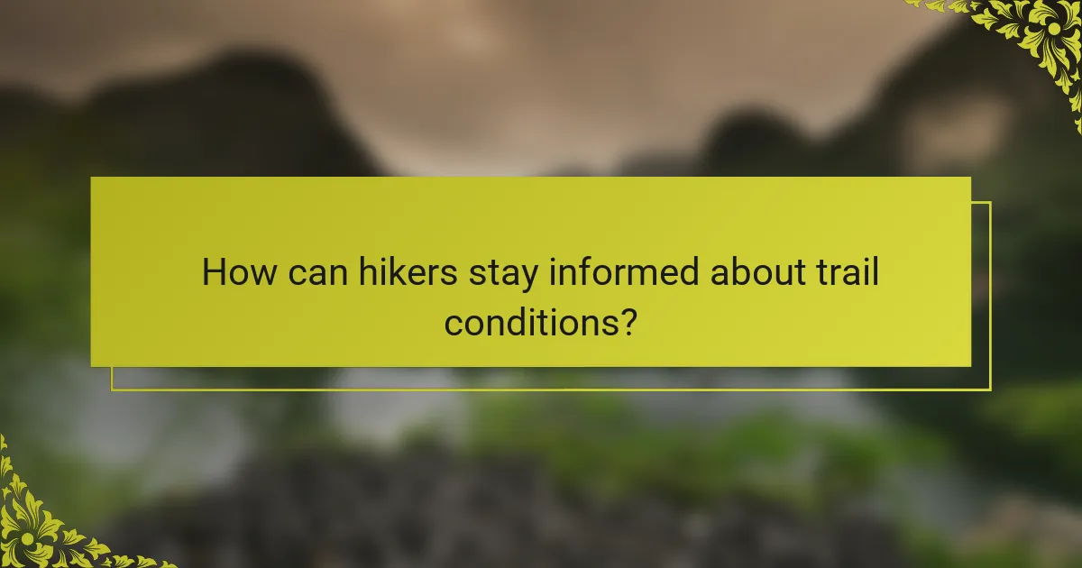 How can hikers stay informed about trail conditions?