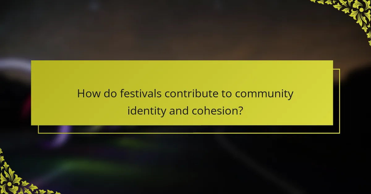 How do festivals contribute to community identity and cohesion?