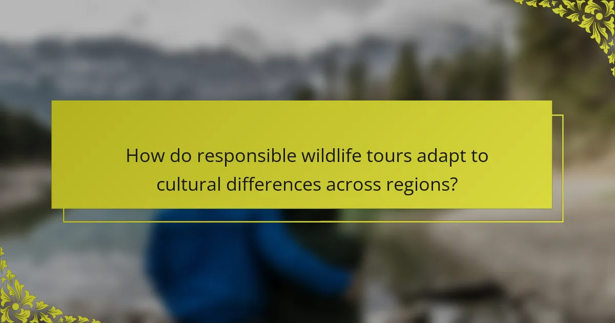 How do responsible wildlife tours adapt to cultural differences across regions?