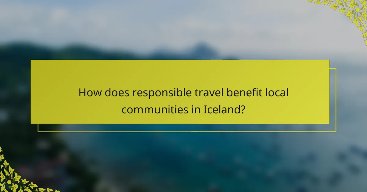 How does responsible travel benefit local communities in Iceland?