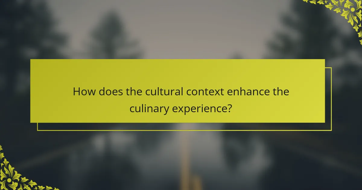How does the cultural context enhance the culinary experience?