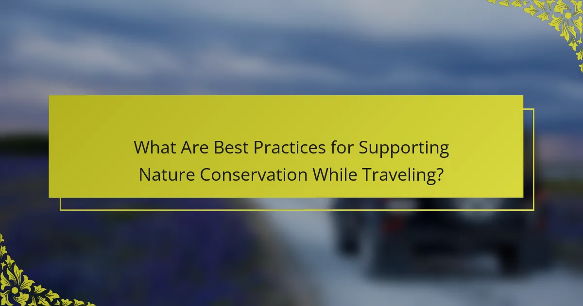 What Are Best Practices for Supporting Nature Conservation While Traveling?