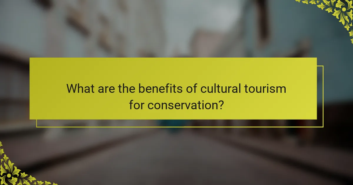 What are the benefits of cultural tourism for conservation?
