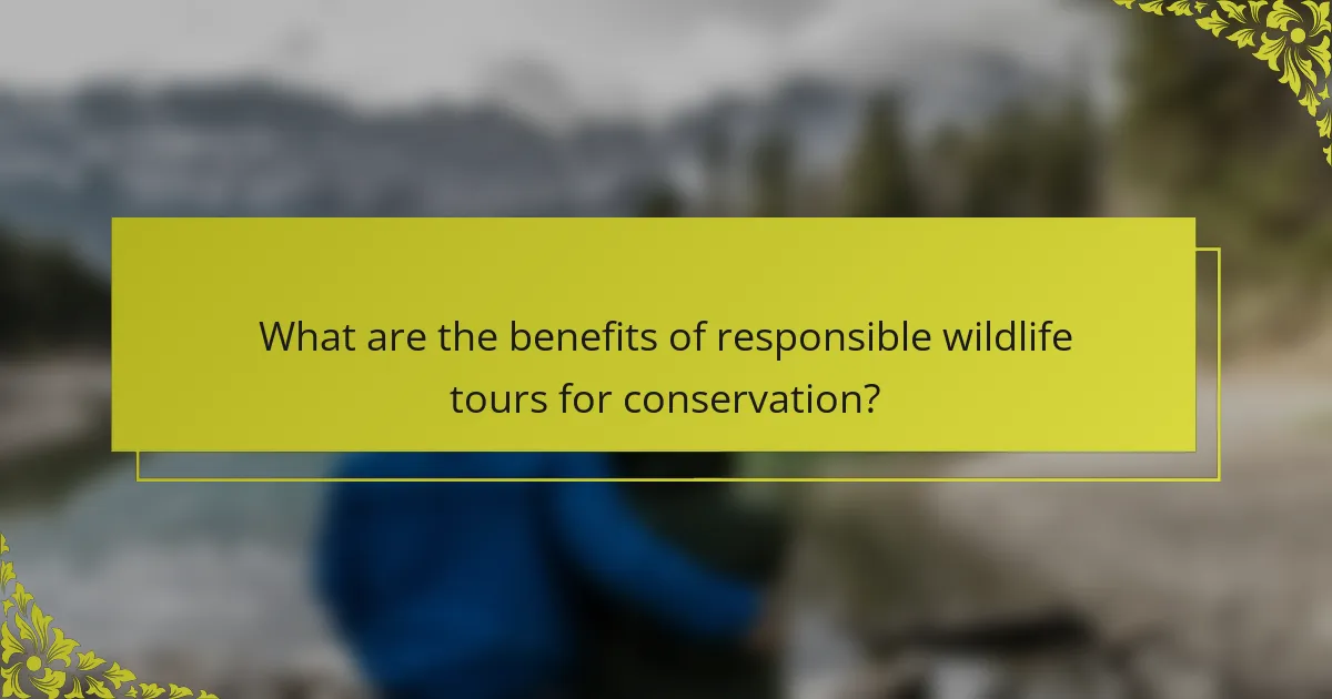 What are the benefits of responsible wildlife tours for conservation?