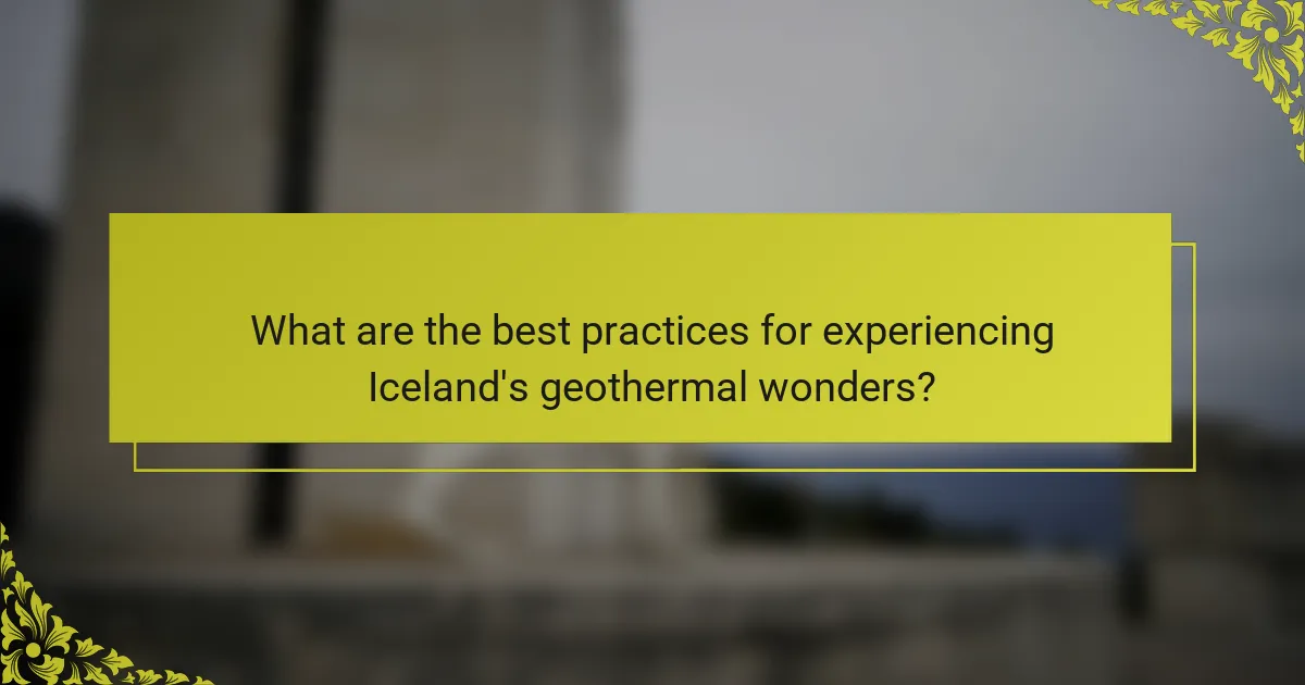 What are the best practices for experiencing Iceland's geothermal wonders?