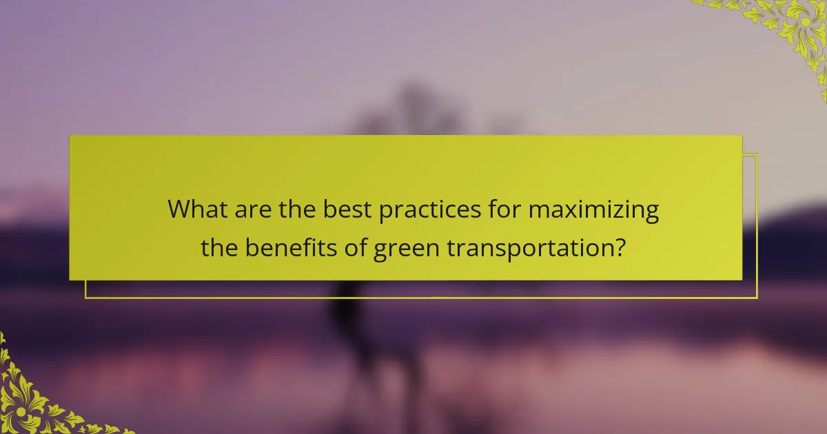 What are the best practices for maximizing the benefits of green transportation?