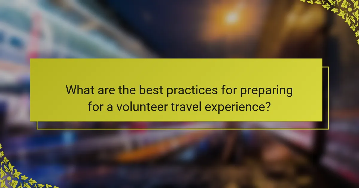 What are the best practices for preparing for a volunteer travel experience?