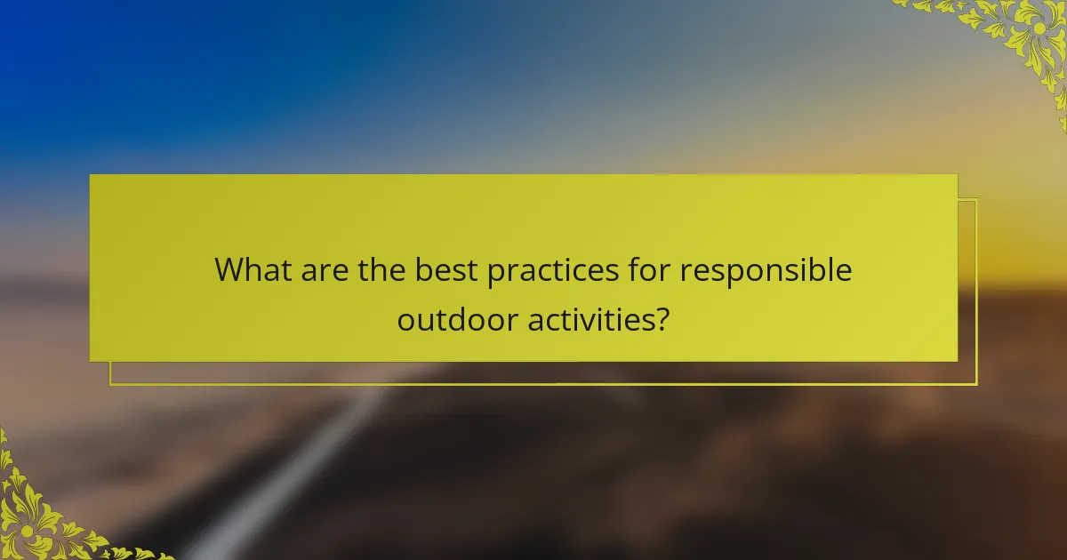 What are the best practices for responsible outdoor activities?
