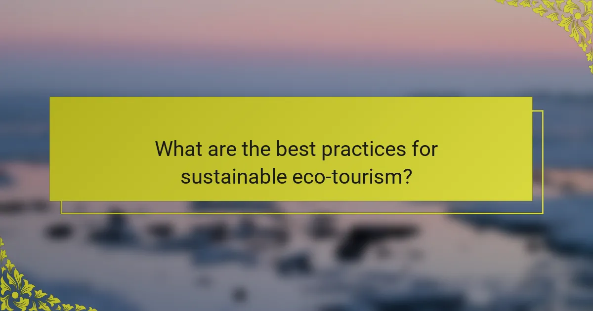What are the best practices for sustainable eco-tourism?