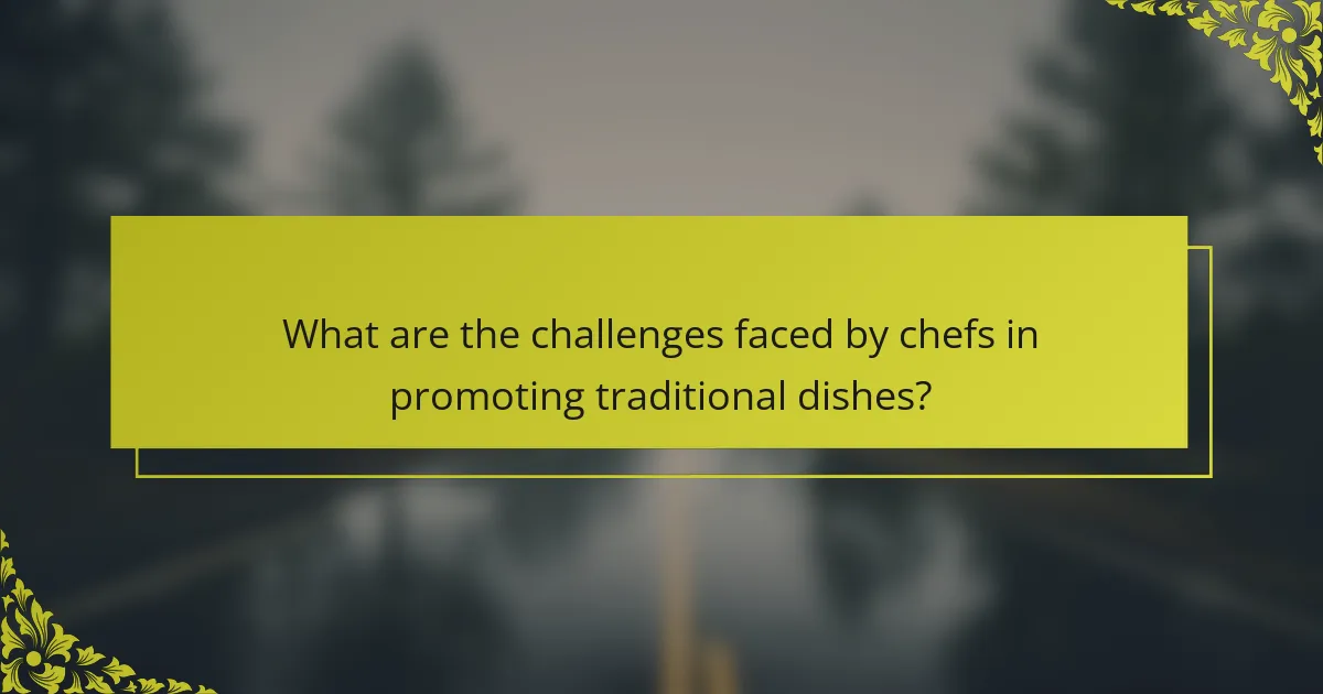 What are the challenges faced by chefs in promoting traditional dishes?