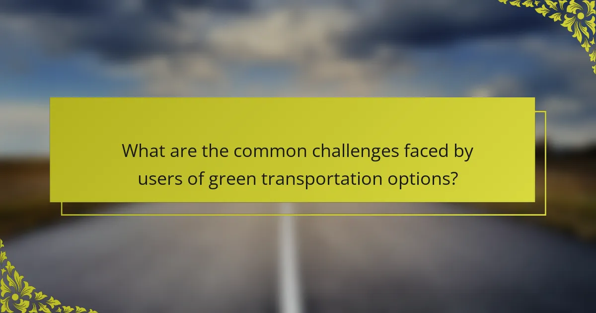 What are the common challenges faced by users of green transportation options?