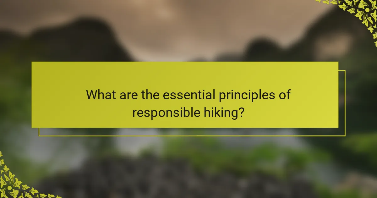 What are the essential principles of responsible hiking?