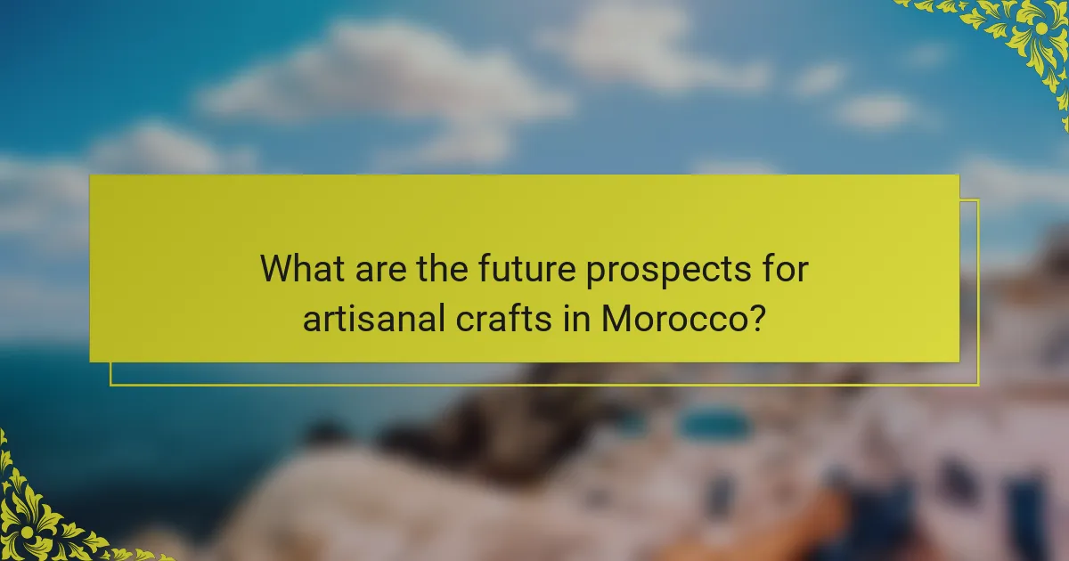 What are the future prospects for artisanal crafts in Morocco?