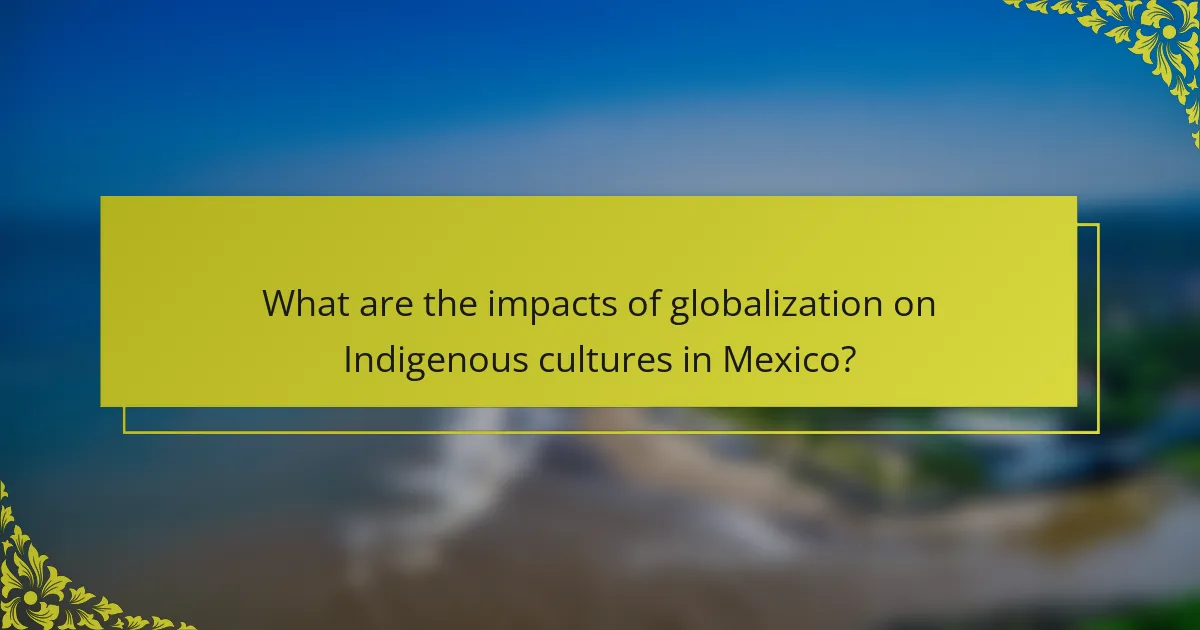 What are the impacts of globalization on Indigenous cultures in Mexico?
