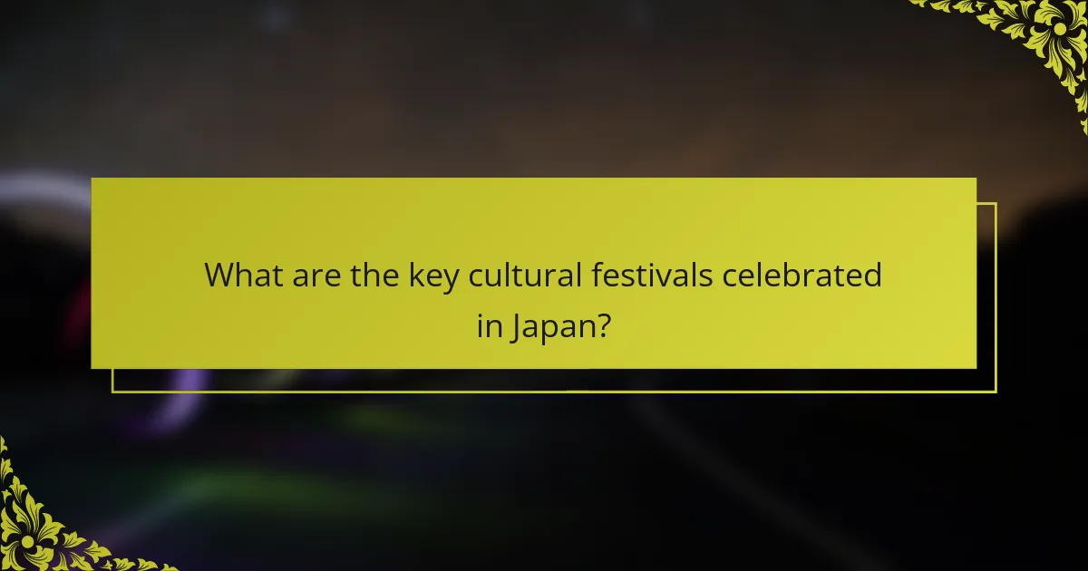 What are the key cultural festivals celebrated in Japan?