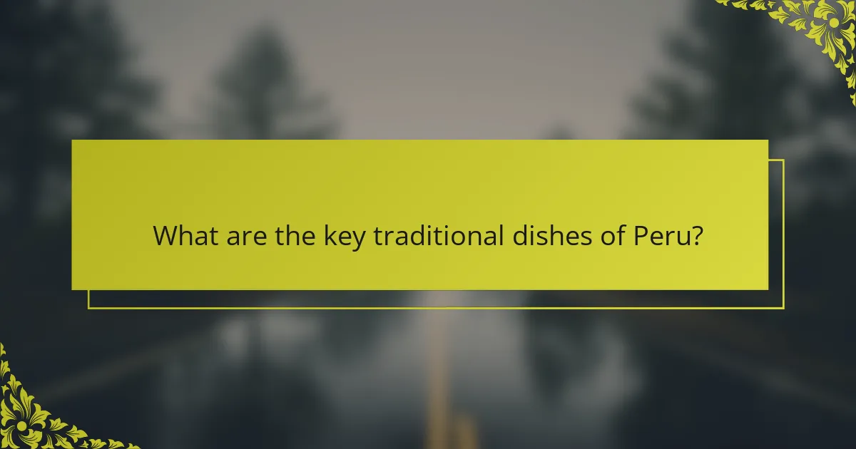 What are the key traditional dishes of Peru?