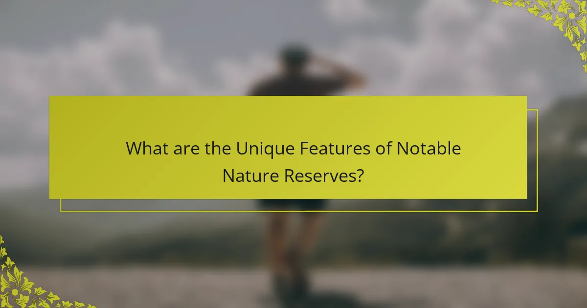 What are the Unique Features of Notable Nature Reserves?