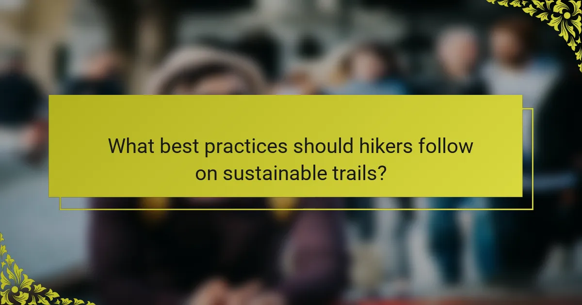 What best practices should hikers follow on sustainable trails?