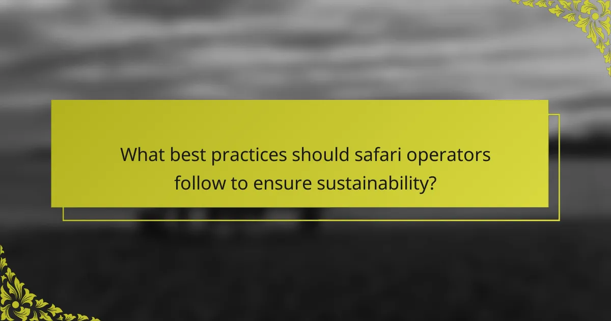 What best practices should safari operators follow to ensure sustainability?
