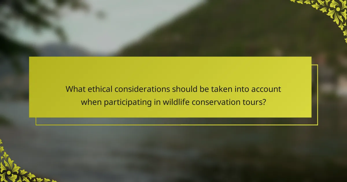What ethical considerations should be taken into account when participating in wildlife conservation tours?