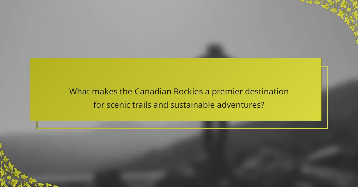 What makes the Canadian Rockies a premier destination for scenic trails and sustainable adventures?