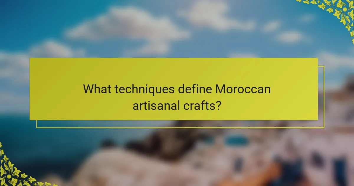 What techniques define Moroccan artisanal crafts?