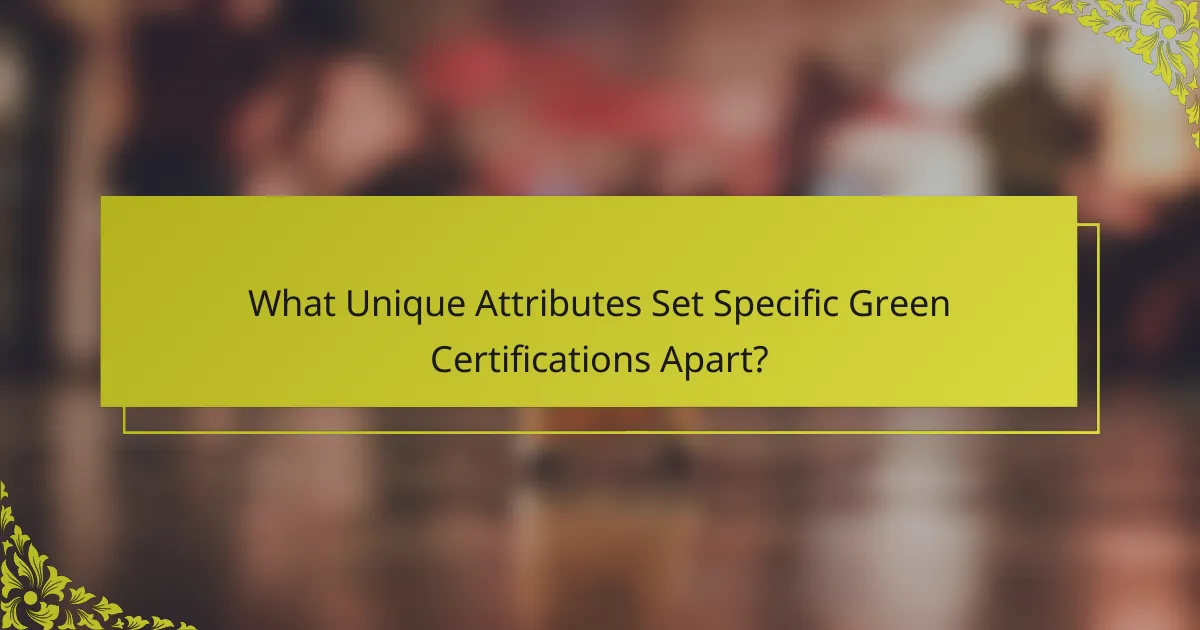 What Unique Attributes Set Specific Green Certifications Apart?