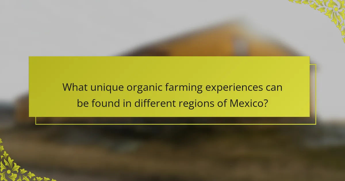 What unique organic farming experiences can be found in different regions of Mexico?
