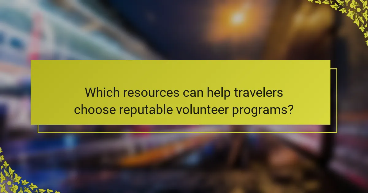 Which resources can help travelers choose reputable volunteer programs?