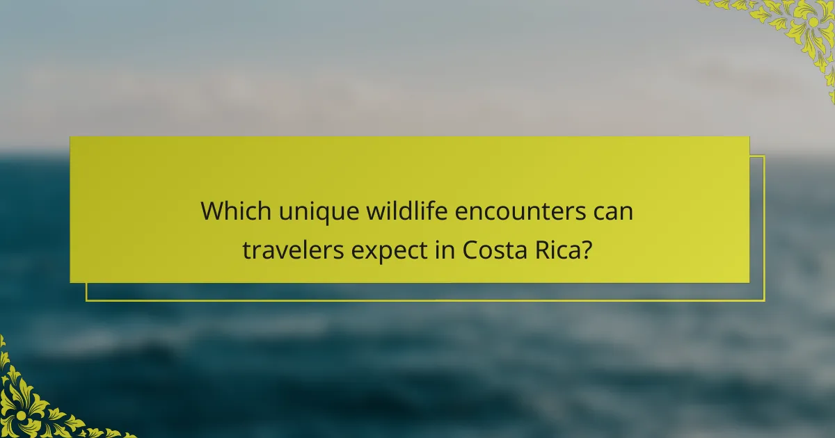 Which unique wildlife encounters can travelers expect in Costa Rica?