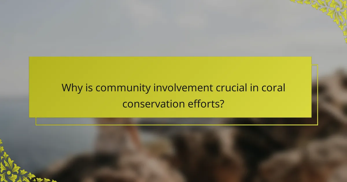 Why is community involvement crucial in coral conservation efforts?